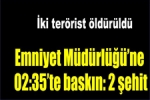 Türkiye - PKK'lılar Emniyet Müdürlüğü?ne Silahlarla Saldırdı: 2 Şehit